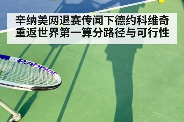 辛纳美网退赛传闻下德约科维奇重返世界第一算分路径与可行性
